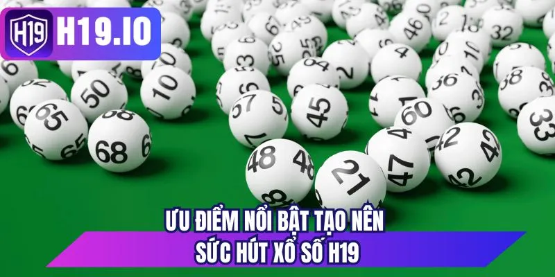 Ưu điểm nổi bật tạo nên sức hút xổ số H19